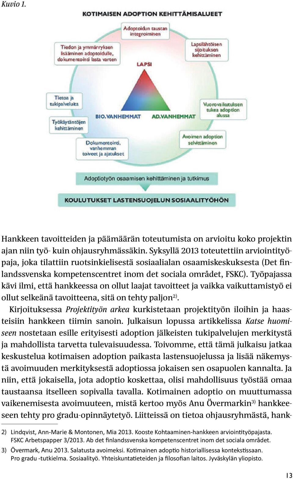 Työpajassa kävi ilmi, että hankkeessa on ollut laajat tavoitteet ja vaikka vaikuttamistyö ei ollut selkeänä tavoitteena, sitä on tehty paljon 2).