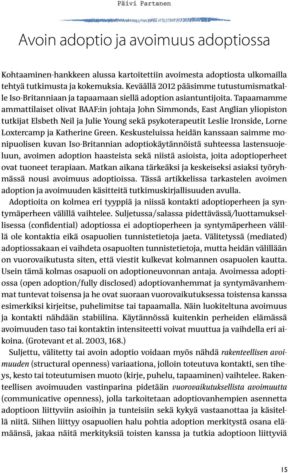 Tapaamamme ammattilaiset olivat BAAF:in johtaja John Simmonds, East Anglian yliopiston tutkijat Elsbeth Neil ja Julie Young sekä psykoterapeutit Leslie Ironside, Lorne Loxtercamp ja Katherine Green.