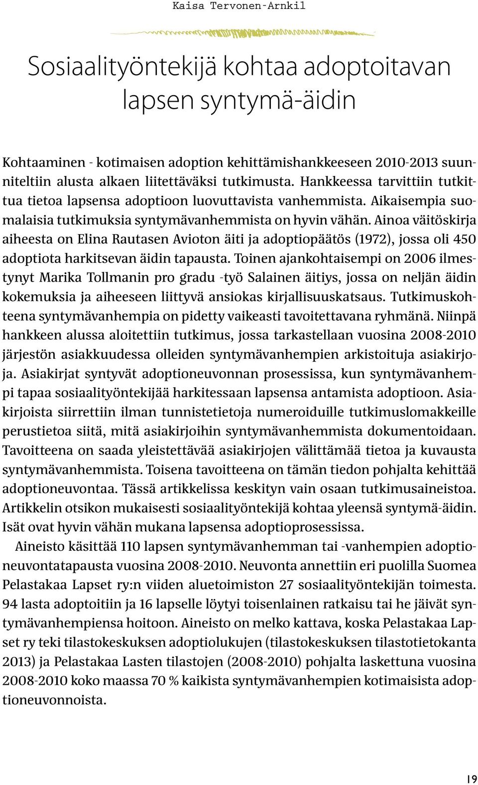 Ainoa väitöskirja aiheesta on Elina Rautasen Avioton äiti ja adoptiopäätös (1972), jossa oli 450 adoptiota harkitsevan äidin tapausta.