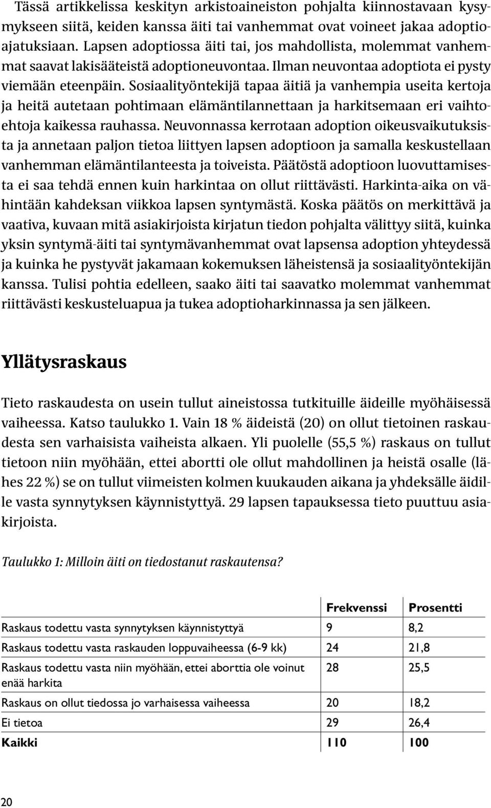 Sosiaalityöntekijä tapaa äitiä ja vanhempia useita kertoja ja heitä autetaan pohtimaan elämäntilannettaan ja harkitsemaan eri vaihtoehtoja kaikessa rauhassa.