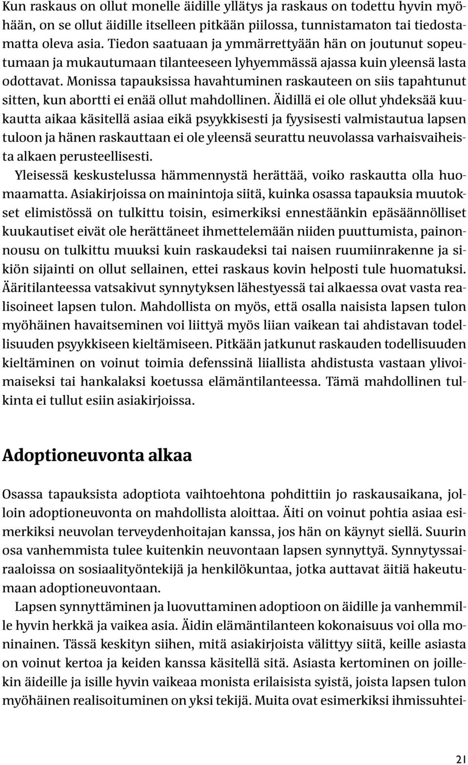 Monissa tapauksissa havahtuminen raskauteen on siis tapahtunut sitten, kun abortti ei enää ollut mahdollinen.