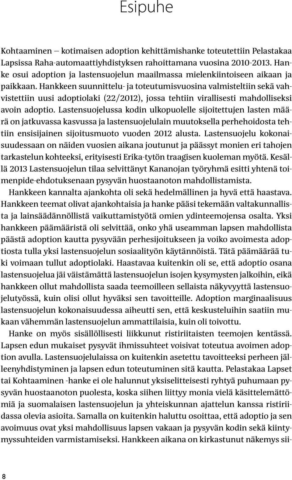 Hankkeen suunnittelu- ja toteutumisvuosina valmisteltiin sekä vahvistettiin uusi adoptiolaki (22/2012), jossa tehtiin virallisesti mahdolliseksi avoin adoptio.