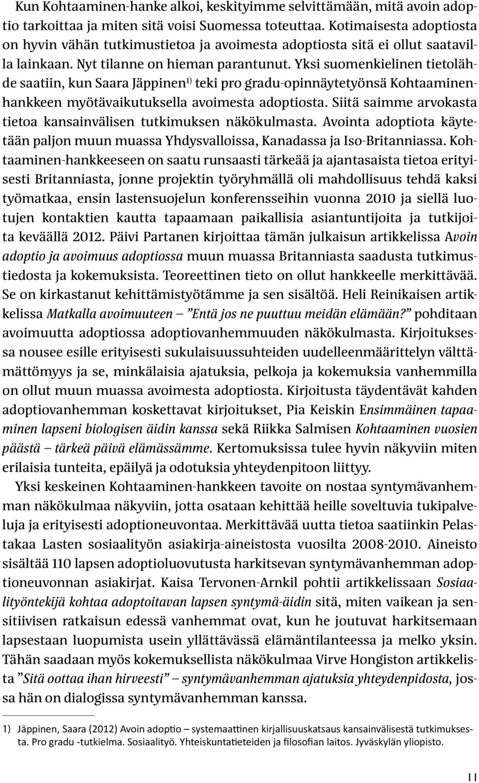 Yksi suomenkielinen tietolähde saatiin, kun Saara Jäppinen 1) teki pro gradu-opinnäytetyönsä Kohtaaminenhankkeen myötävaikutuksella avoimesta adoptiosta.