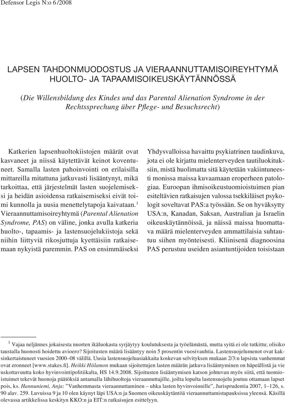 Samalla lasten pahoinvointi on erilaisilla mittareilla mitattuna jatkuvasti lisääntynyt, mikä tarkoittaa, että järjestelmät lasten suojelemiseksi ja heidän asioidensa ratkaisemiseksi eivät toimi