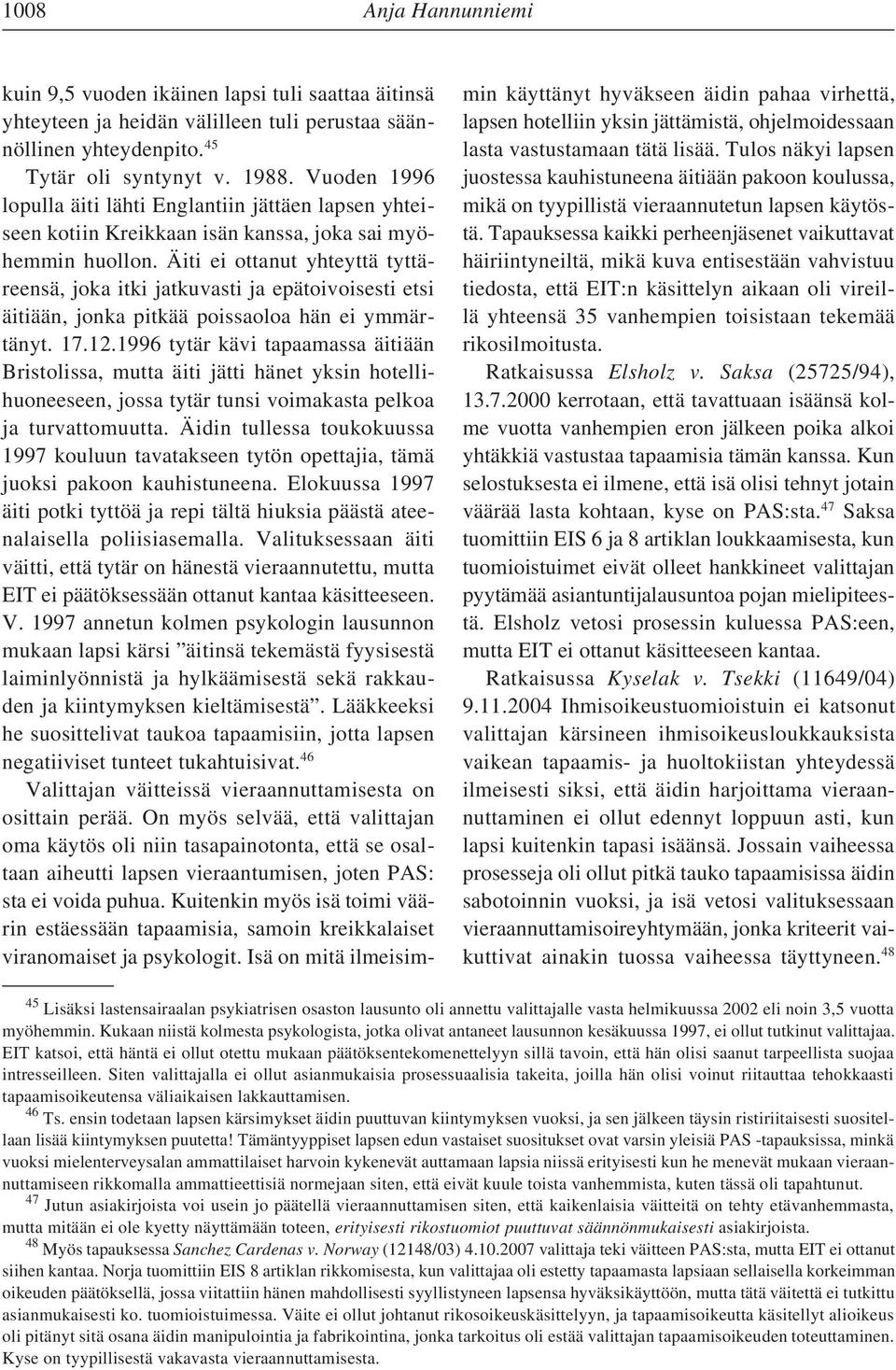 Äiti ei ottanut yhteyttä tyttäreensä, joka itki jatkuvasti ja epätoivoisesti etsi äitiään, jonka pitkää poissaoloa hän ei ymmärtänyt. 17.12.