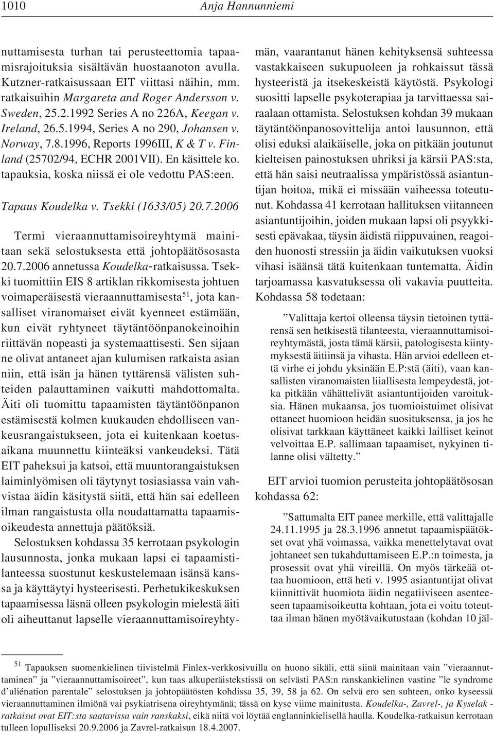 tapauksia, koska niissä ei ole vedottu PAS:een. Tapaus Koudelka v. Tsekki (1633/05) 20.7.2006 Termi vieraannuttamisoireyhtymä mainitaan sekä selostuksesta että johtopäätösosasta 20.7.2006 annetussa Koudelka-ratkaisussa.