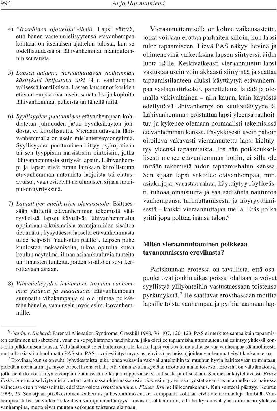 5) Lapsen antama, vieraannuttavan vanhemman käsityksiä heijastava tuki tälle vanhempien välisessä konfliktissa.