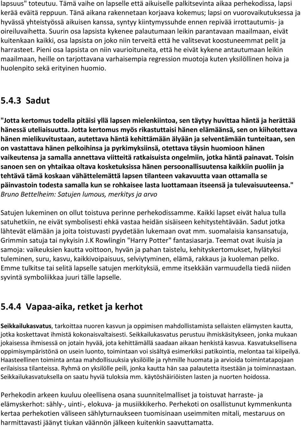 Suurin osa lapsista kykenee palautumaan leikin parantavaan maailmaan, eivät kuitenkaan kaikki, osa lapsista on joko niin terveitä että he valitsevat koostuneemmat pelit ja harrasteet.