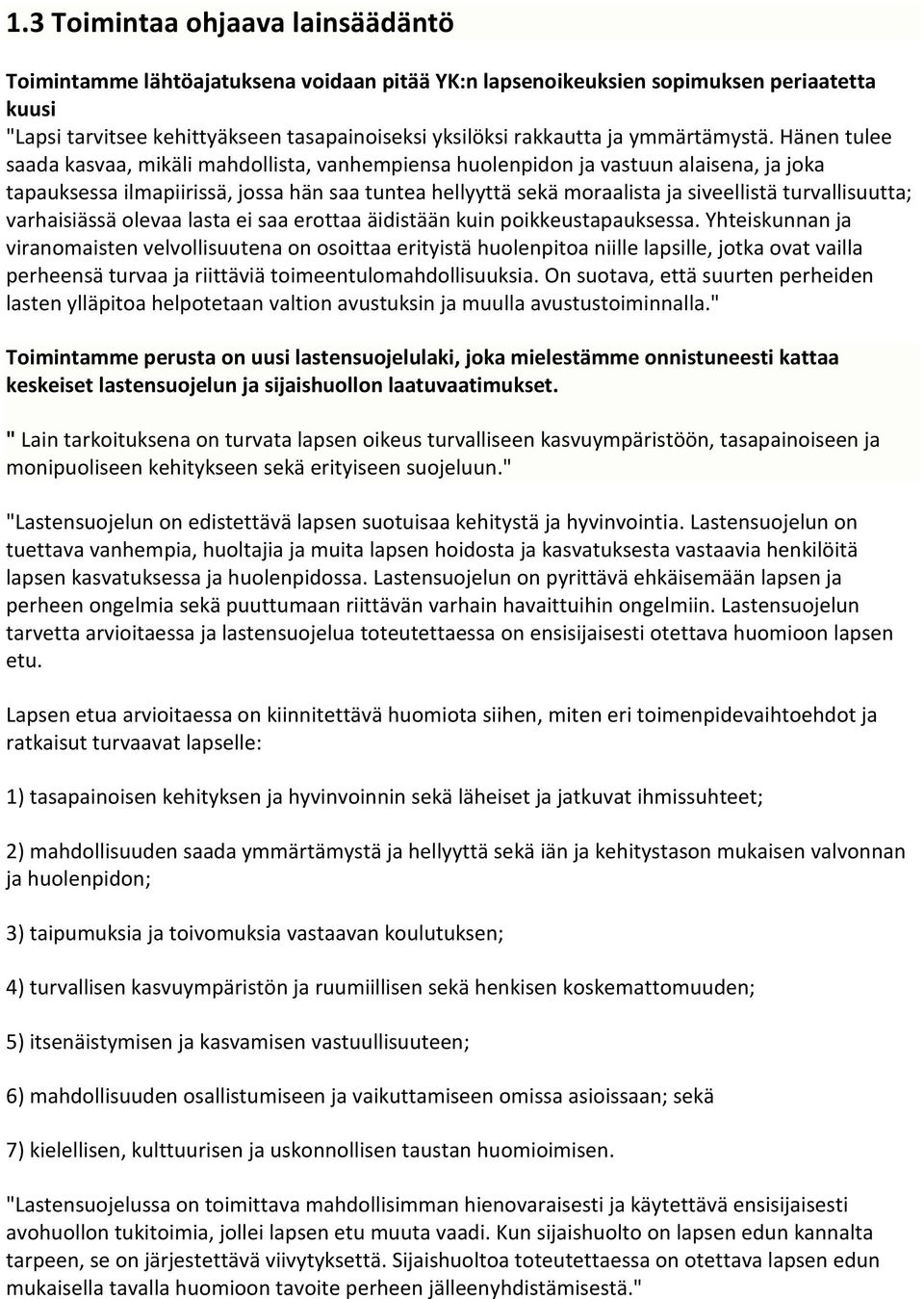 Hänen tulee saada kasvaa, mikäli mahdollista, vanhempiensa huolenpidon ja vastuun alaisena, ja joka tapauksessa ilmapiirissä, jossa hän saa tuntea hellyyttä sekä moraalista ja siveellistä