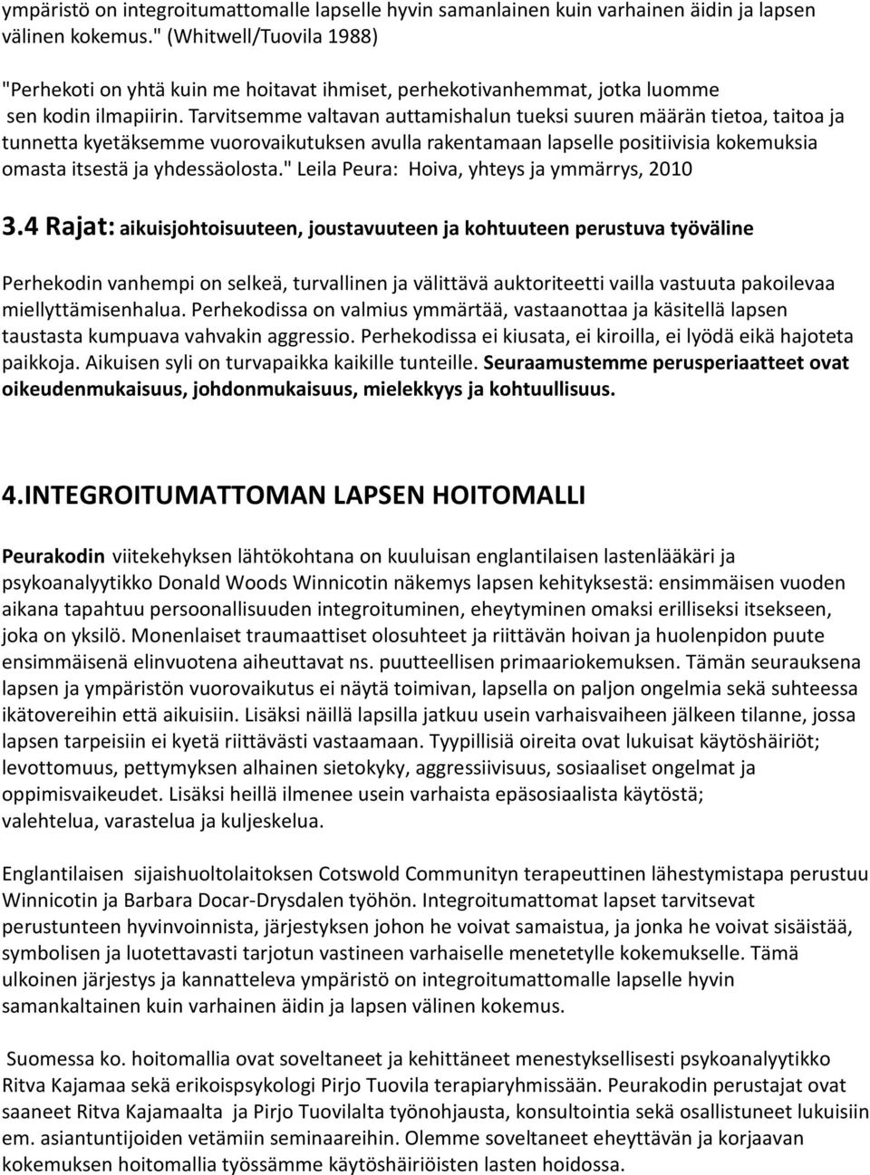 Tarvitsemme valtavan auttamishalun tueksi suuren määrän tietoa, taitoa ja tunnetta kyetäksemme vuorovaikutuksen avulla rakentamaan lapselle positiivisia kokemuksia omasta itsestä ja yhdessäolosta.