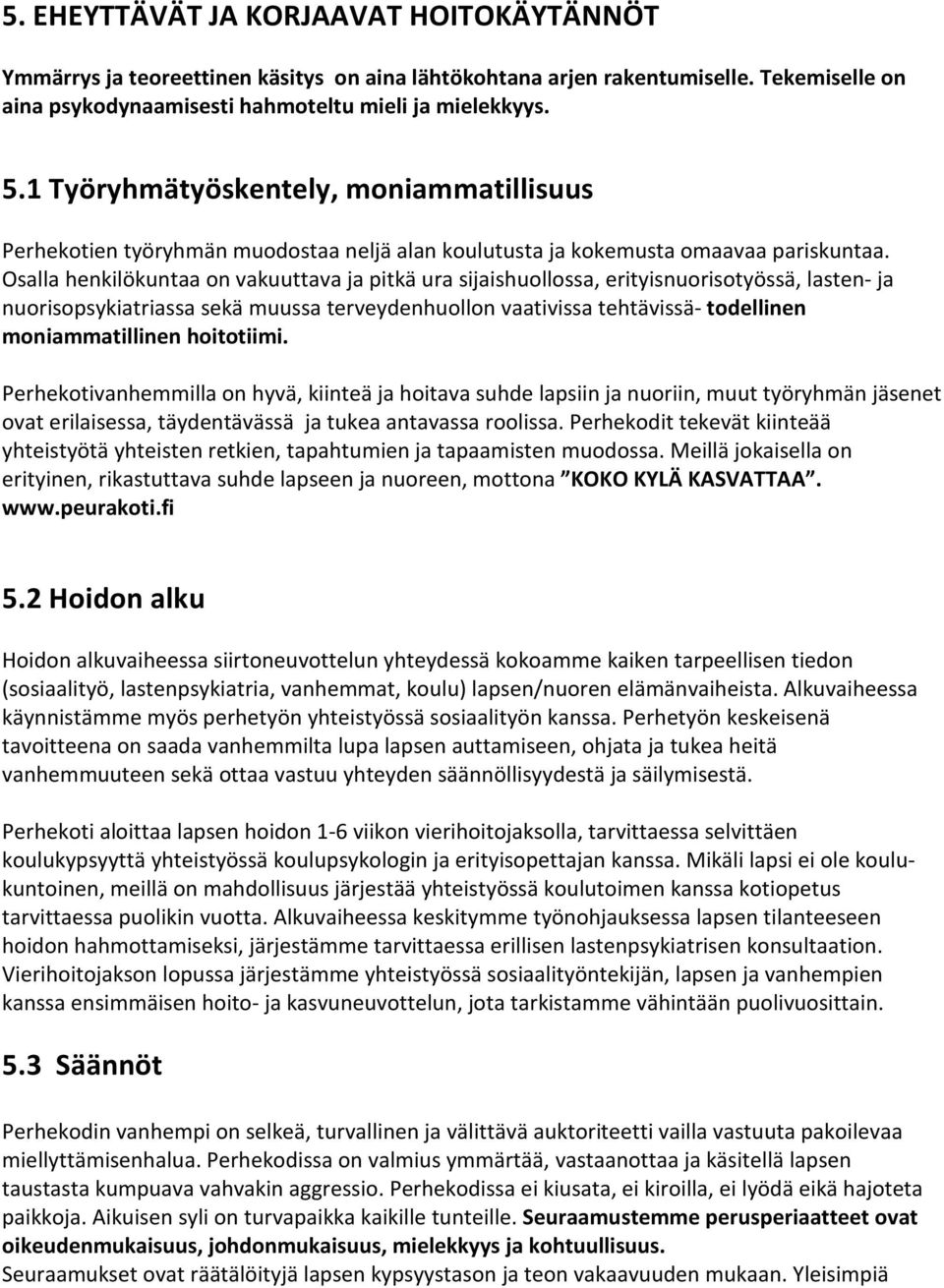 Osalla henkilökuntaa on vakuuttava ja pitkä ura sijaishuollossa, erityisnuorisotyössä, lasten- ja nuorisopsykiatriassa sekä muussa terveydenhuollon vaativissa tehtävissä- todellinen moniammatillinen