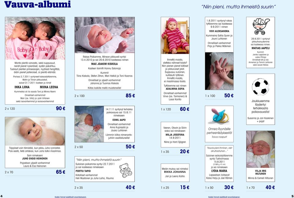 2011 syntynyt pikkuihanuutemme sai kasteessa nimen: MATIAS AAPELI Monta pientä varvasta, sekä suppusuut, nenät pienet nykeröiset, sydän pakahtuu.