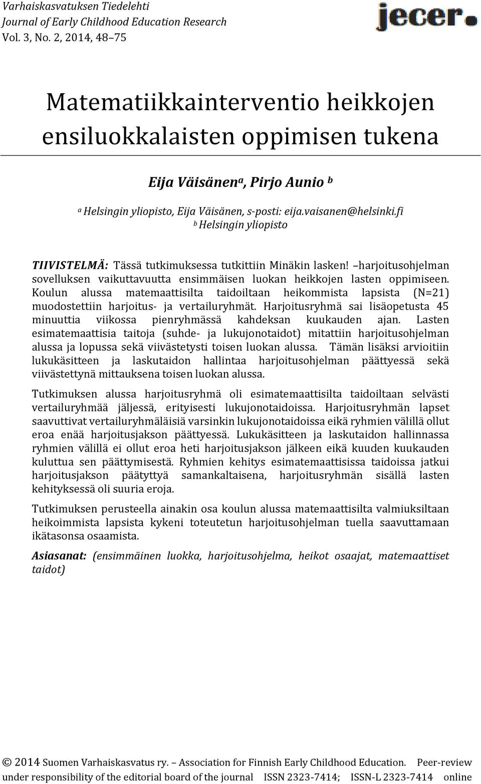 fi b Helsingin yliopisto TIIVISTELMÄ: Tässä tutkimuksessa tutkittiin Minäkin lasken! harjoitusohjelman sovelluksen vaikuttavuutta ensimmäisen luokan heikkojen lasten oppimiseen.