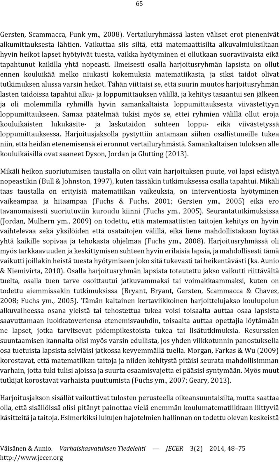 Ilmeisesti osalla harjoitusryhmän lapsista on ollut ennen kouluikää melko niukasti kokemuksia matematiikasta, ja siksi taidot olivat tutkimuksen alussa varsin heikot.