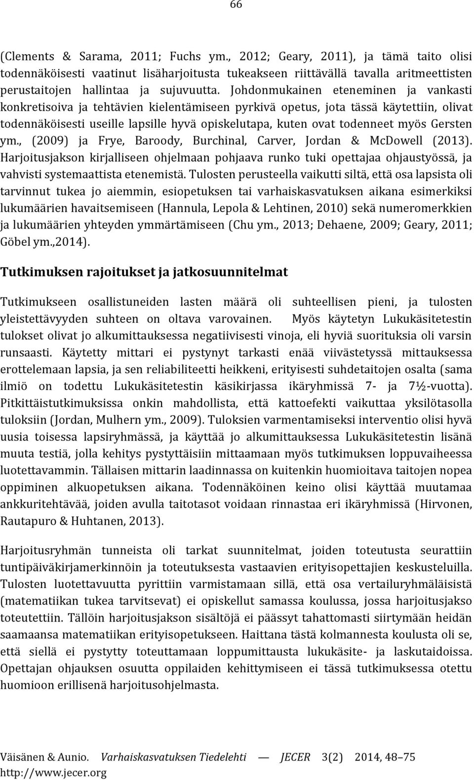 Johdonmukainen eteneminen ja vankasti konkretisoiva ja tehtävien kielentämiseen pyrkivä opetus, jota tässä käytettiin, olivat todennäköisesti useille lapsille hyvä opiskelutapa, kuten ovat todenneet