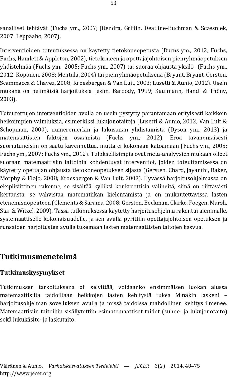 , 2012; Koponen, 2008; Mentula, 2004) tai pienryhmäopetuksena (Bryant, Bryant, Gersten, Scammacca & Chavez, 2008; Kroesbergen & Van Luit, 2003; Lusetti & Aunio, 2012).