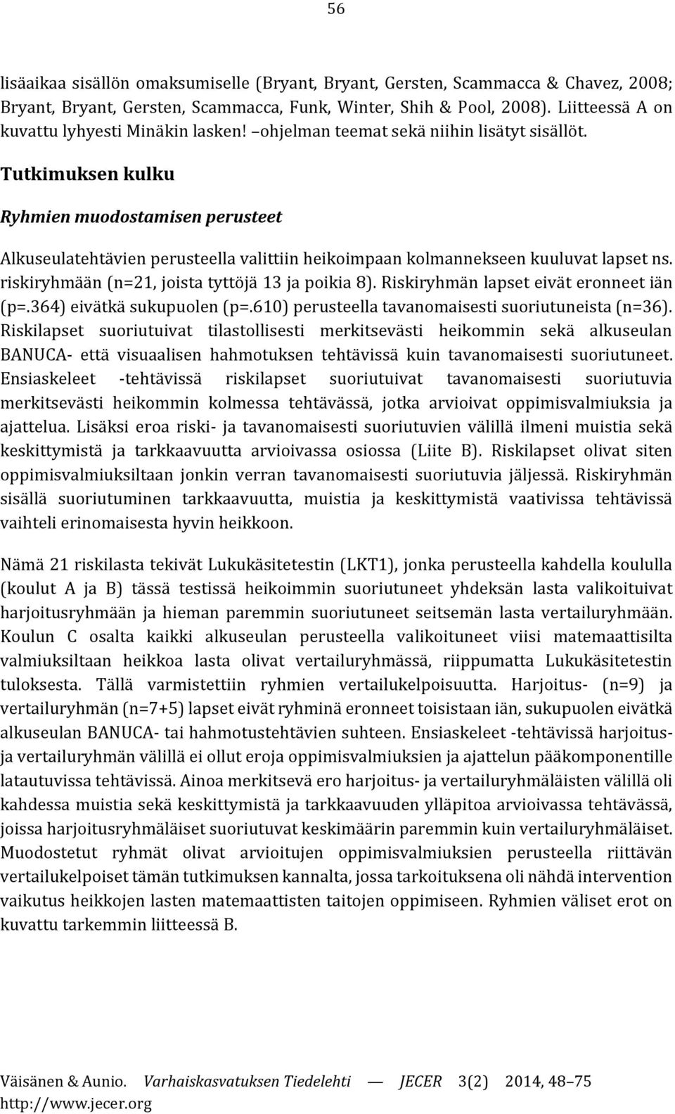 Tutkimuksen kulku Ryhmien muodostamisen perusteet Alkuseulatehtävien perusteella valittiin heikoimpaan kolmannekseen kuuluvat lapset ns. riskiryhmään (n=21, joista tyttöjä 13 ja poikia 8).