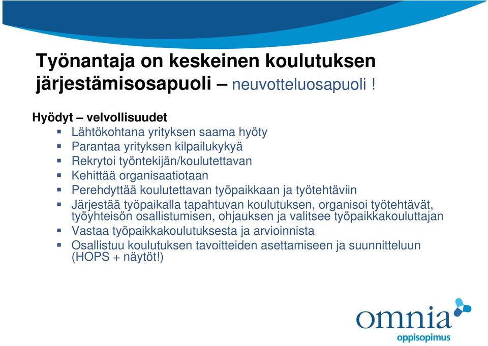 organisaatiotaan Perehdyttää koulutettavan työpaikkaan ja työtehtäviin Järjestää työpaikalla tapahtuvan koulutuksen, organisoi