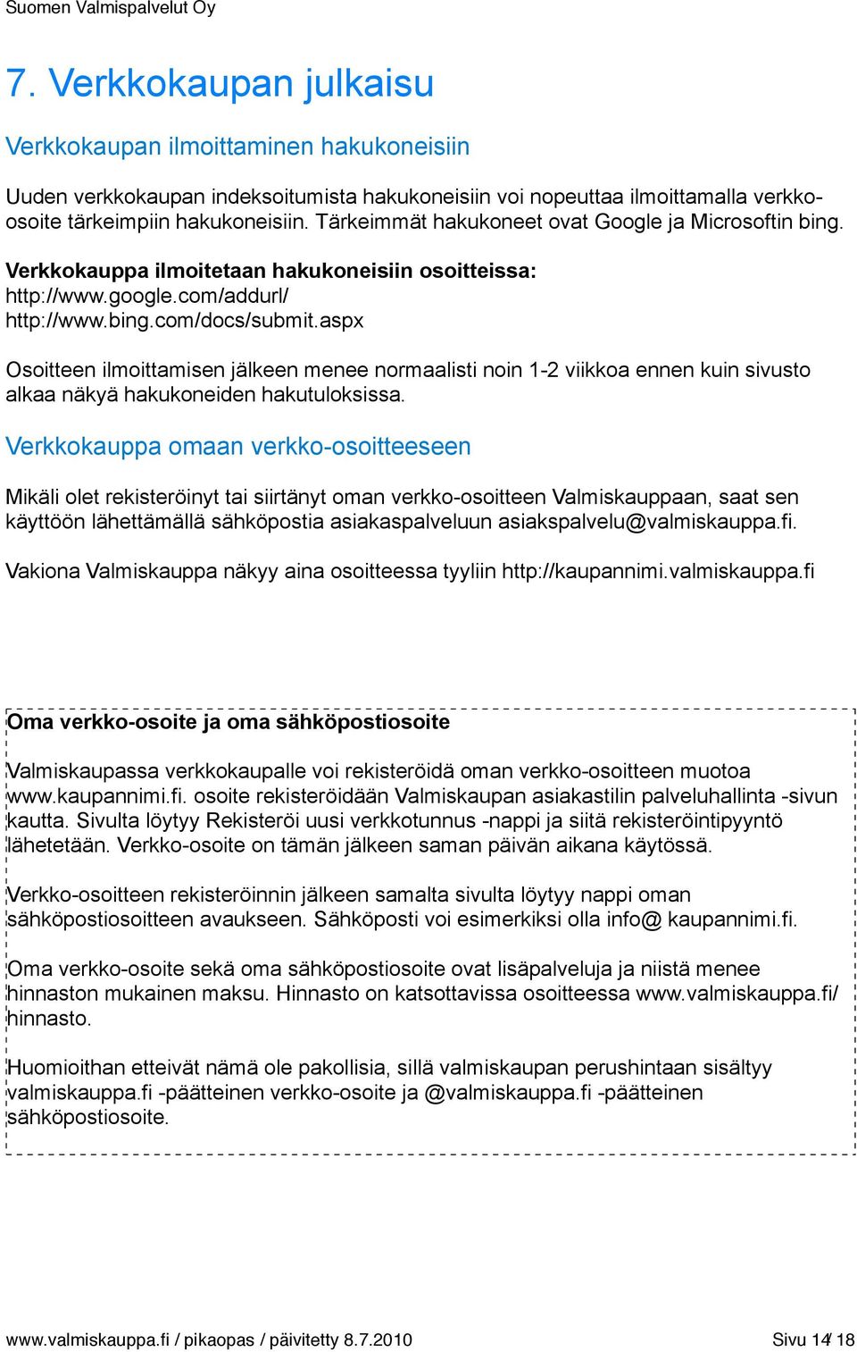 aspx Osoitteen ilmoittamisen jälkeen menee normaalisti noin 1-2 viikkoa ennen kuin sivusto alkaa näkyä hakukoneiden hakutuloksissa.