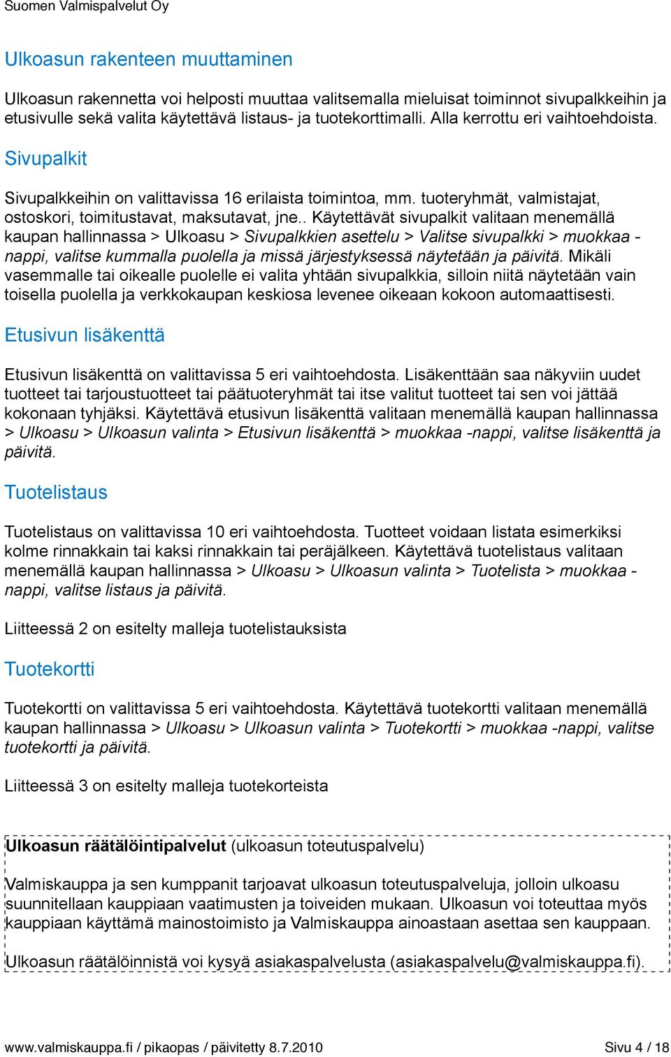 . Käytettävät sivupalkit valitaan menemällä kaupan hallinnassa > Ulkoasu > Sivupalkkien asettelu > Valitse sivupalkki > muokkaa - nappi, valitse kummalla puolella ja missä järjestyksessä näytetään ja