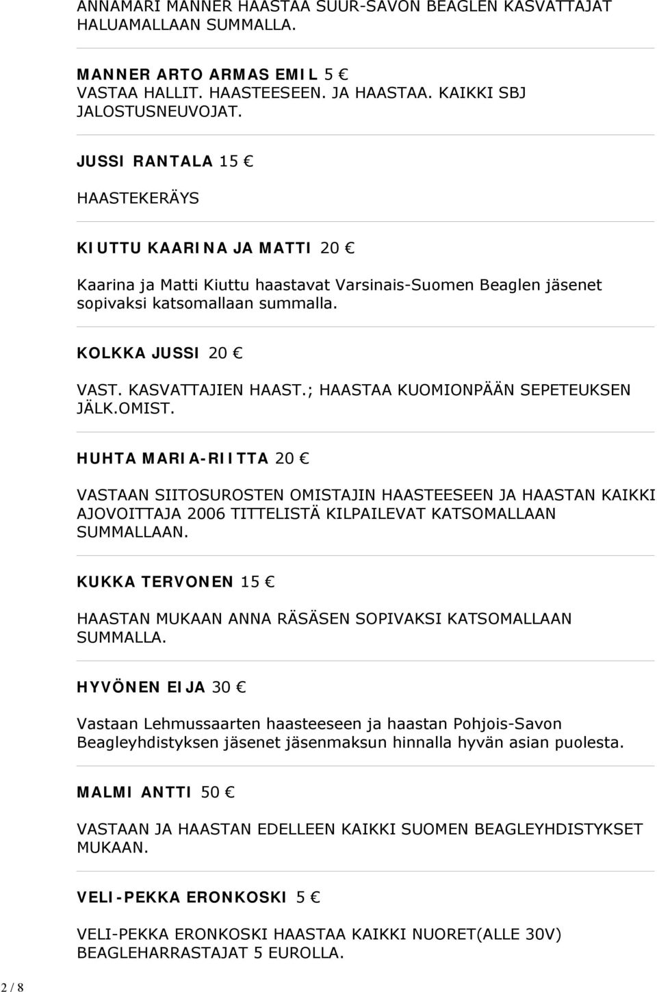 ; HAASTAA KUOMIONPÄÄN SEPETEUKSEN JÄLK.OMIST. HUHTA MARIA-RIITTA 20 VASTAAN SIITOSUROSTEN OMISTAJIN HAASTEESEEN JA HAASTAN KAIKKI AJOVOITTAJA 2006 TITTELISTÄ KILPAILEVAT KATSOMALLAAN SUMMALLAAN.