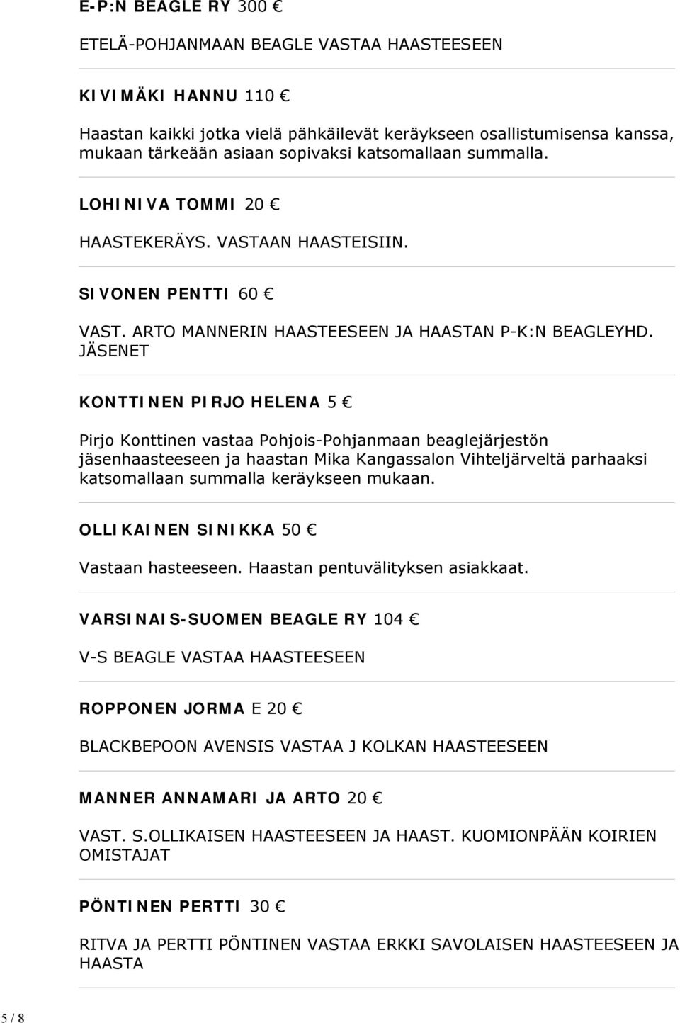 JÄSENET KONTTINEN PIRJO HELENA 5 Pirjo Konttinen vastaa Pohjois-Pohjanmaan beaglejärjestön jäsenhaasteeseen ja haastan Mika Kangassalon Vihteljärveltä parhaaksi katsomallaan summalla keräykseen