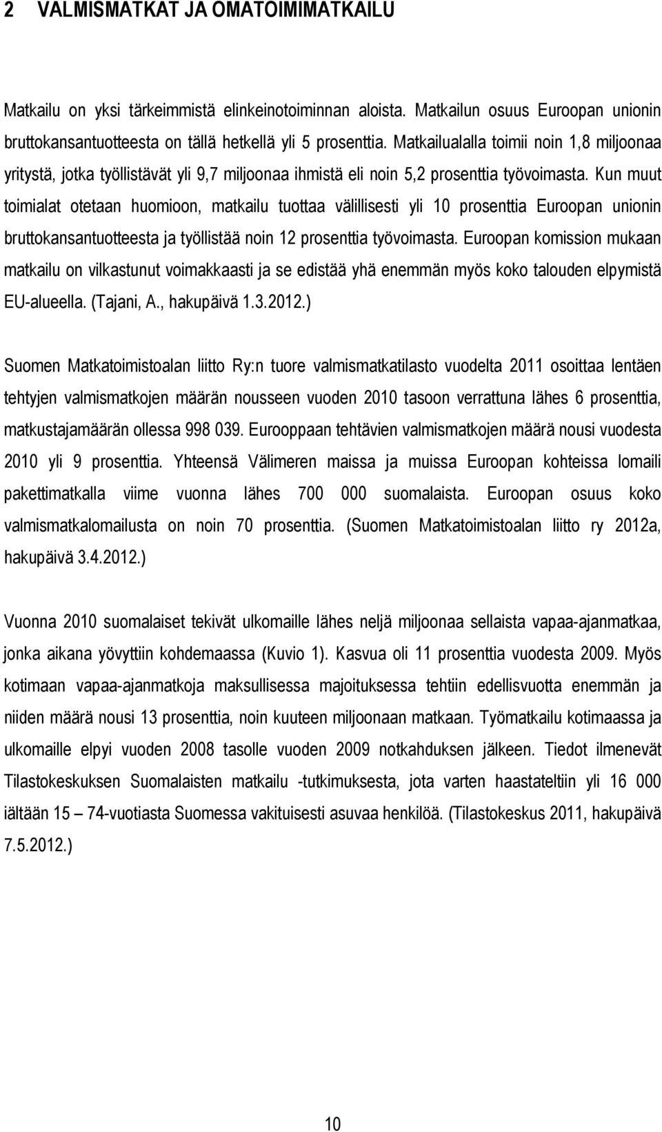 Kun muut toimialat otetaan huomioon, matkailu tuottaa välillisesti yli 10 prosenttia Euroopan unionin bruttokansantuotteesta ja työllistää noin 12 prosenttia työvoimasta.