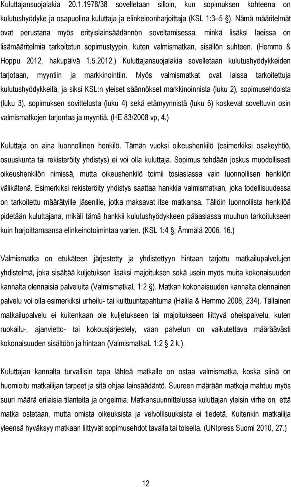 (Hemmo & Hoppu 2012, hakupäivä 1.5.2012.) Kuluttajansuojalakia sovelletaan kulutushyödykkeiden tarjotaan, myyntiin ja markkinointiin.