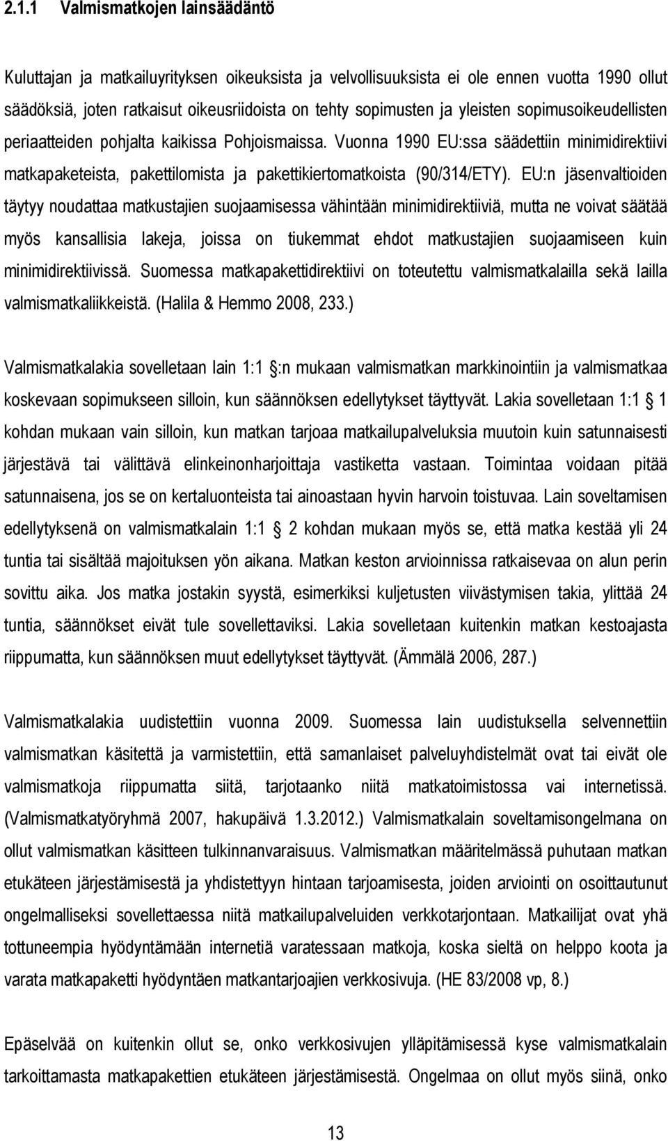 EU:n jäsenvaltioiden täytyy noudattaa matkustajien suojaamisessa vähintään minimidirektiiviä, mutta ne voivat säätää myös kansallisia lakeja, joissa on tiukemmat ehdot matkustajien suojaamiseen kuin