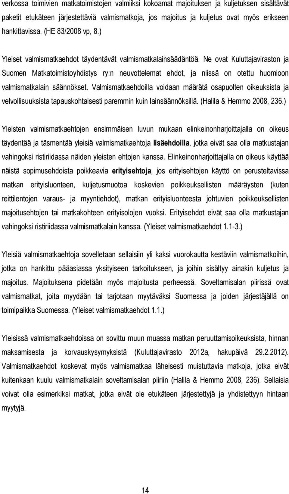 Ne ovat Kuluttajaviraston ja Suomen Matkatoimistoyhdistys ry:n neuvottelemat ehdot, ja niissä on otettu huomioon valmismatkalain säännökset.