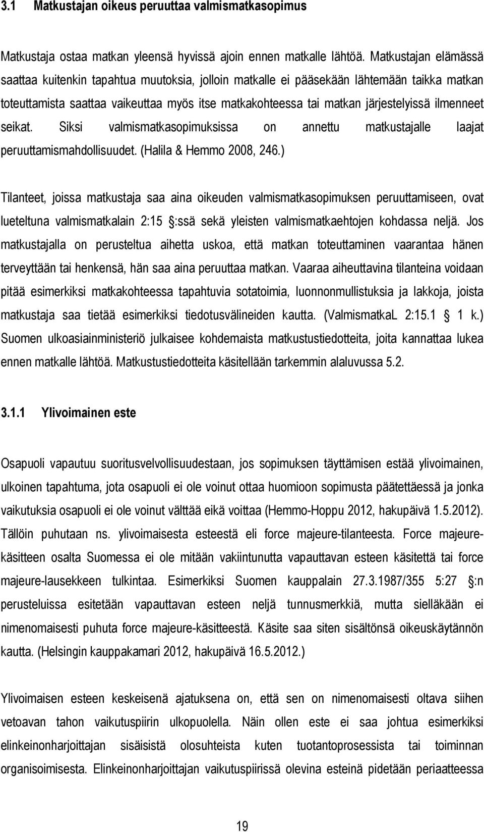 ilmenneet seikat. Siksi valmismatkasopimuksissa on annettu matkustajalle laajat peruuttamismahdollisuudet. (Halila & Hemmo 2008, 246.