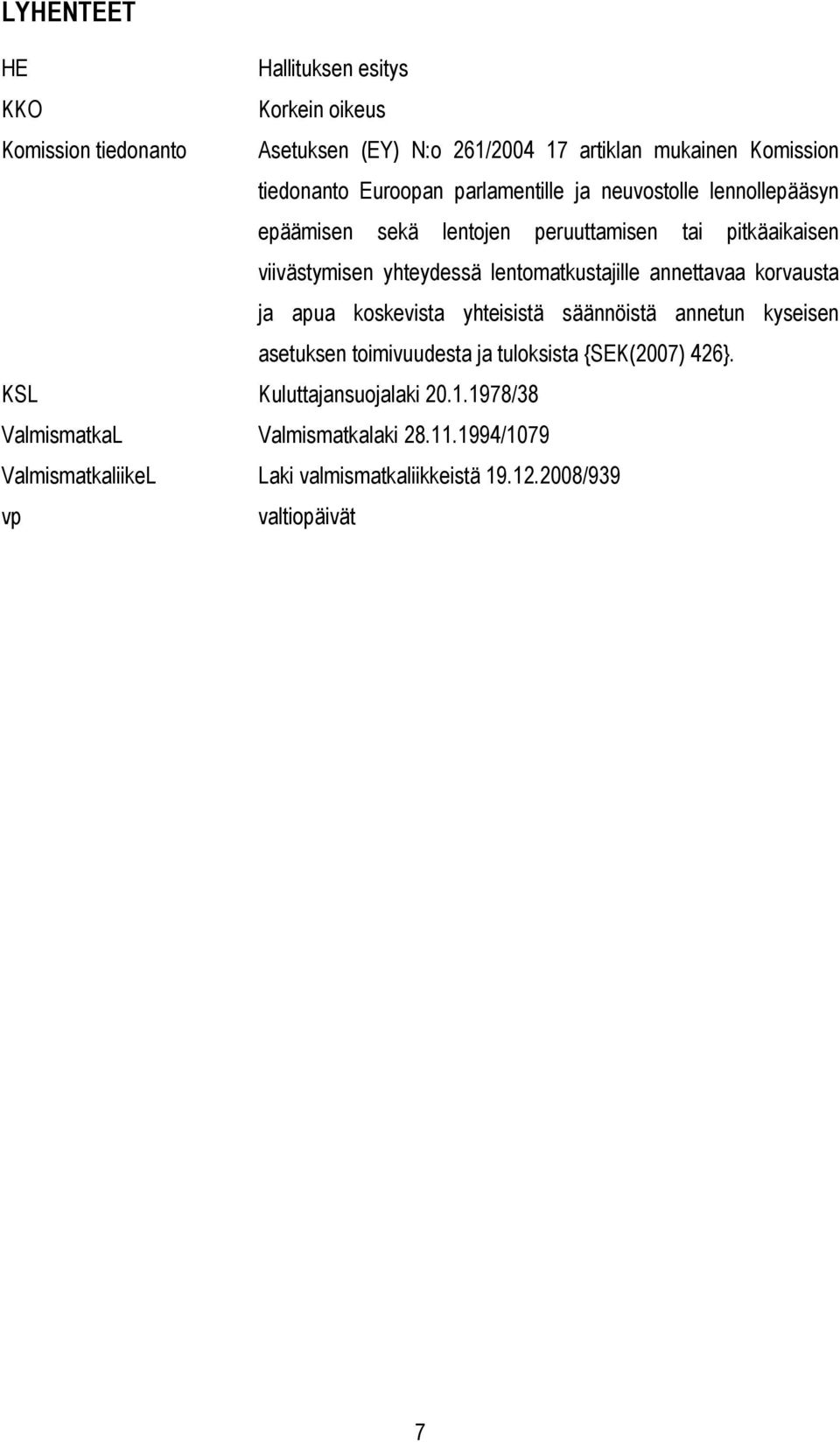 lentomatkustajille annettavaa korvausta ja apua koskevista yhteisistä säännöistä annetun kyseisen asetuksen toimivuudesta ja tuloksista {SEK(2007)