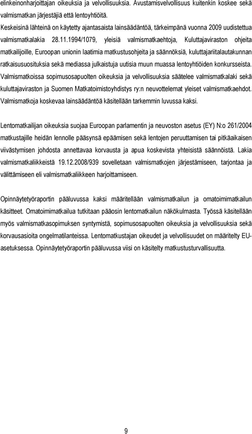 1994/1079, yleisiä valmismatkaehtoja, Kuluttajaviraston ohjeita matkailijoille, Euroopan unionin laatimia matkustusohjeita ja säännöksiä, kuluttajariitalautakunnan ratkaisusuosituksia sekä mediassa