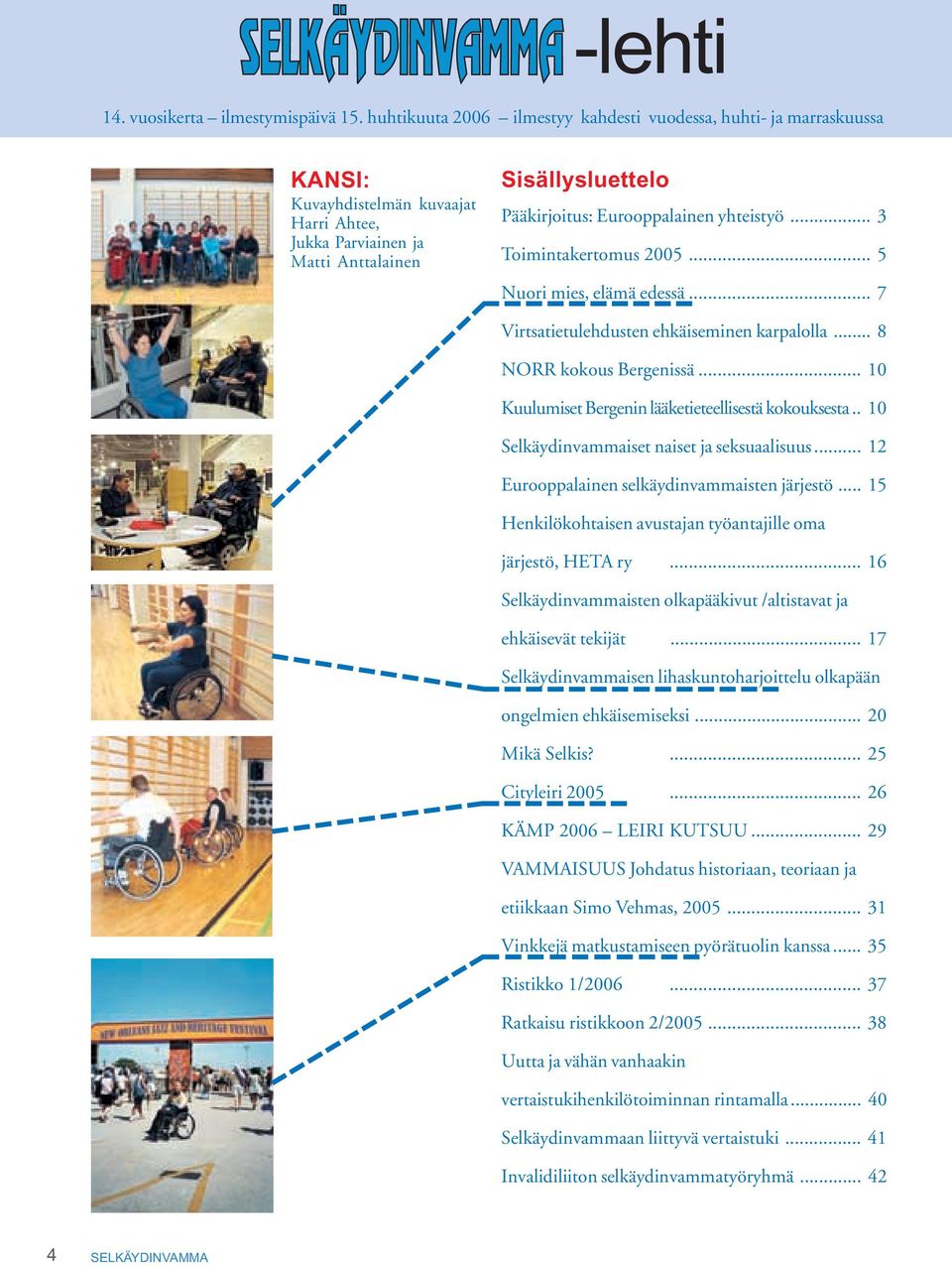 yhteistyö... 3 Toimintakertomus 2005... 5 Nuori mies, elämä edessä... 7 Virtsatietulehdusten ehkäiseminen karpalolla... 8 NORR kokous Bergenissä.