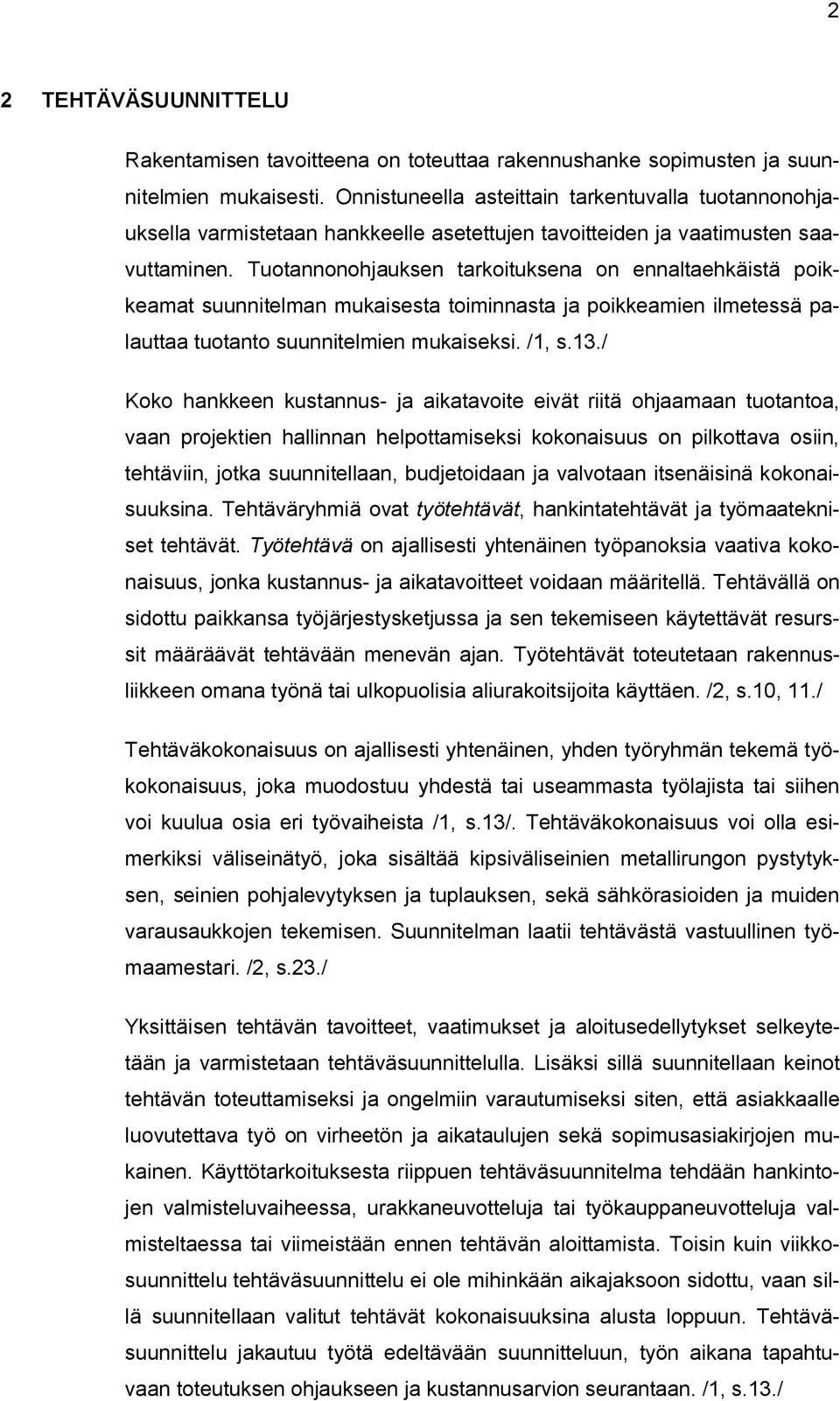 Tuotannonohjauksen tarkoituksena on ennaltaehkäistä poikkeamat suunnitelman mukaisesta toiminnasta ja poikkeamien ilmetessä palauttaa tuotanto suunnitelmien mukaiseksi. /1, s.13.