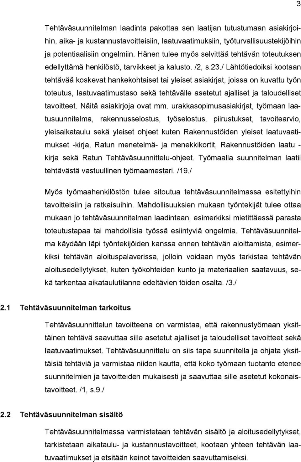 / Lähtötiedoiksi kootaan tehtävää koskevat hankekohtaiset tai yleiset asiakirjat, joissa on kuvattu työn toteutus, laatuvaatimustaso sekä tehtävälle asetetut ajalliset ja taloudelliset tavoitteet.