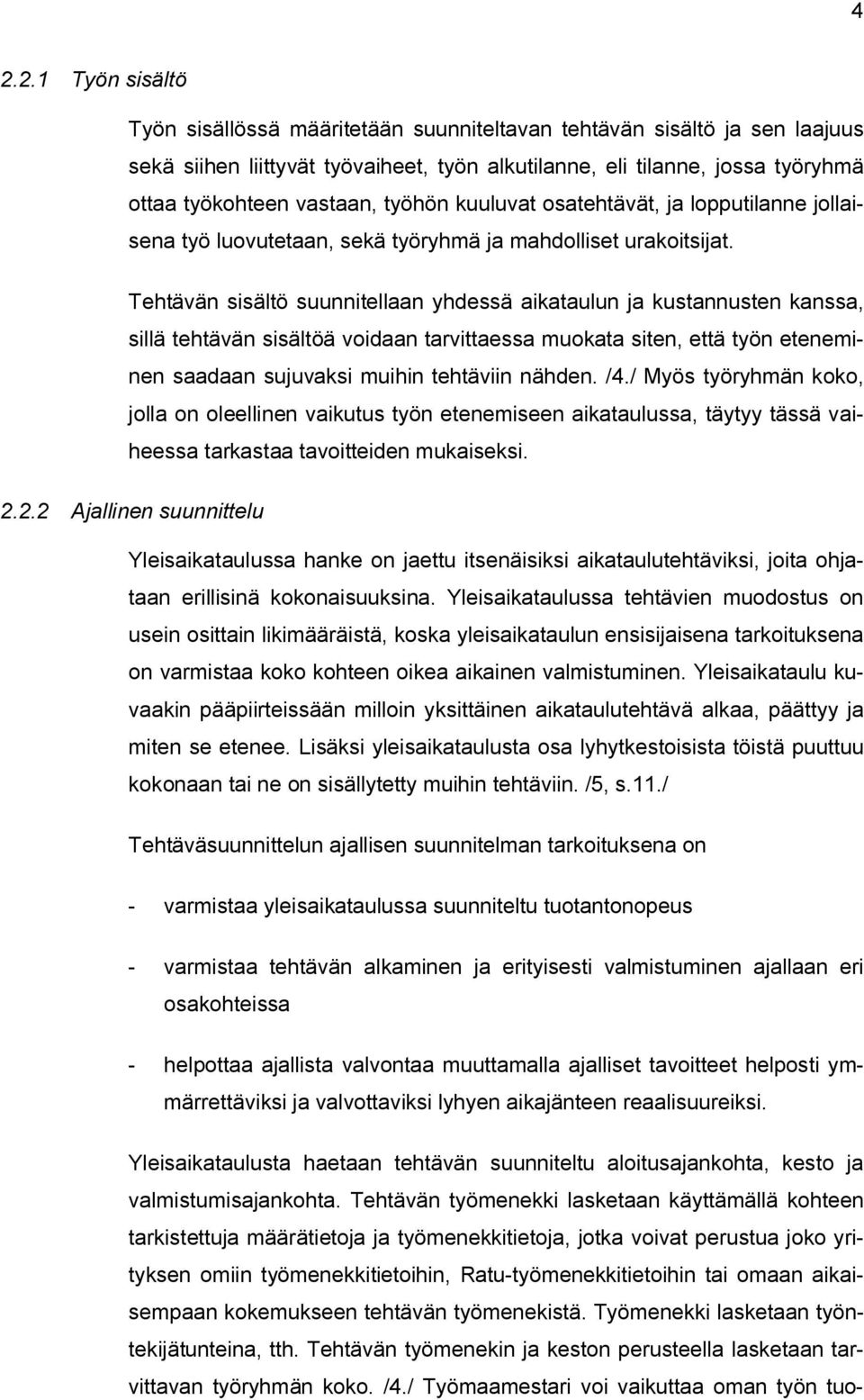 Tehtävän sisältö suunnitellaan yhdessä aikataulun ja kustannusten kanssa, sillä tehtävän sisältöä voidaan tarvittaessa muokata siten, että työn eteneminen saadaan sujuvaksi muihin tehtäviin nähden.