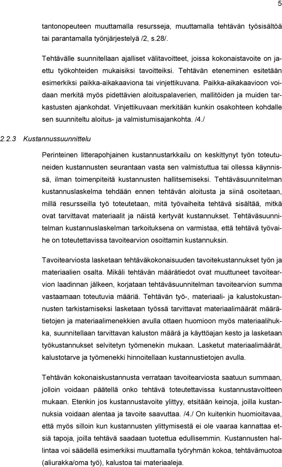 Tehtävän eteneminen esitetään esimerkiksi paikka-aikakaaviona tai vinjettikuvana. Paikka-aikakaavioon voidaan merkitä myös pidettävien aloituspalaverien, mallitöiden ja muiden tarkastusten ajankohdat.