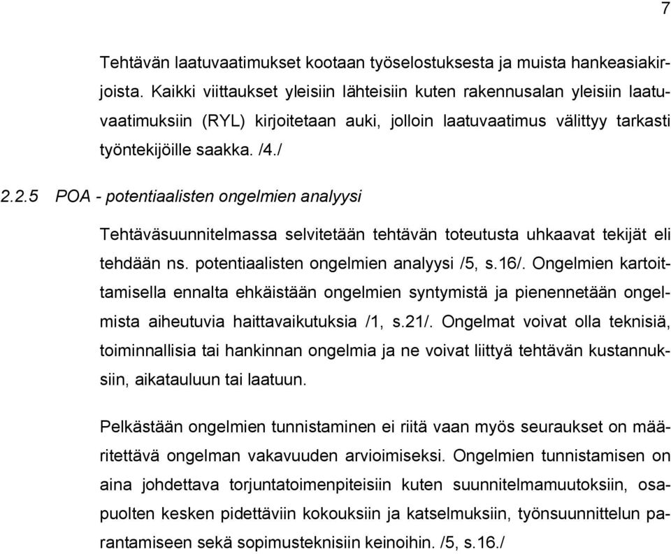 2.5 POA - potentiaalisten ongelmien analyysi Tehtäväsuunnitelmassa selvitetään tehtävän toteutusta uhkaavat tekijät eli tehdään ns. potentiaalisten ongelmien analyysi /5, s.16/.