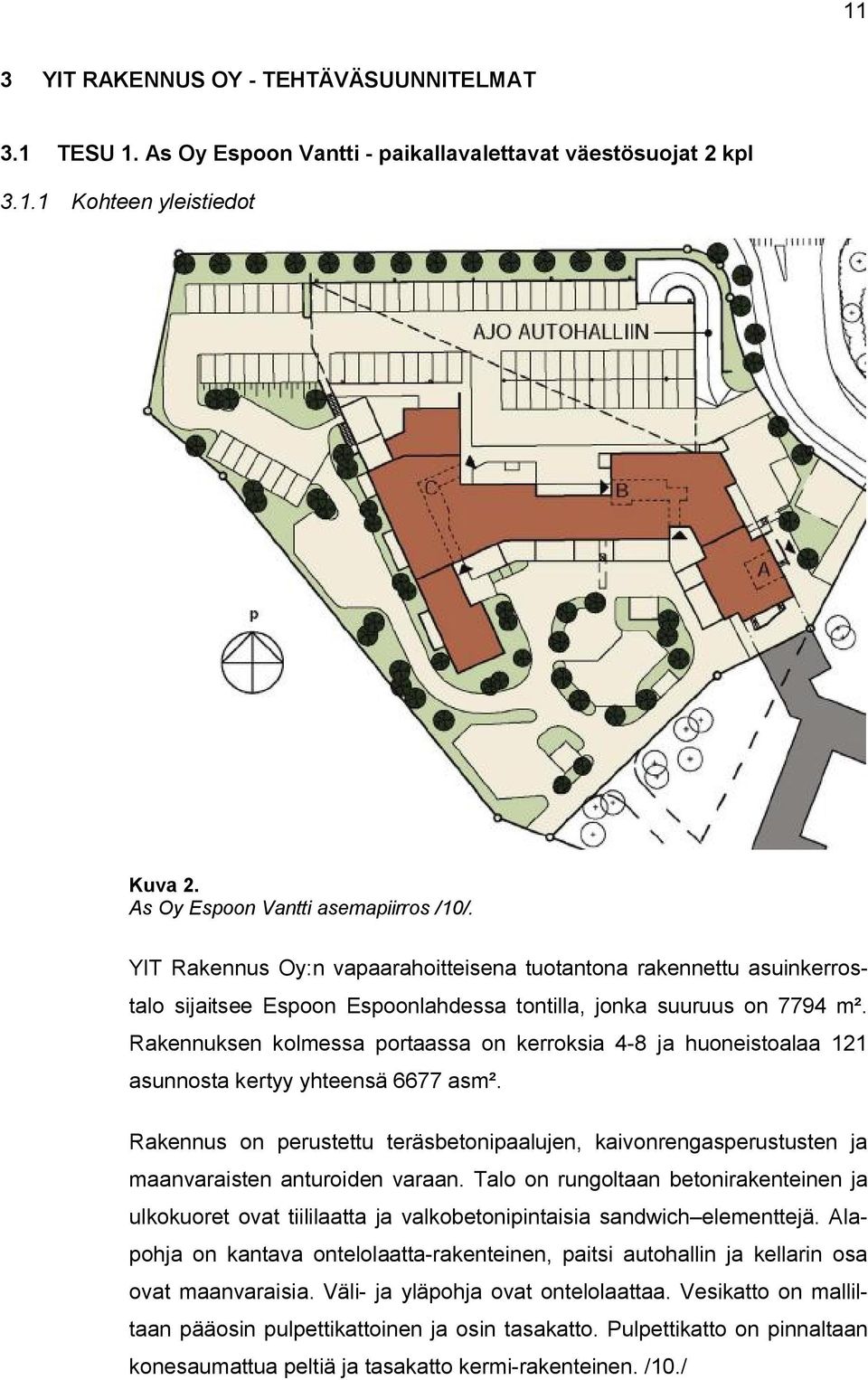 Rakennuksen kolmessa portaassa on kerroksia 4-8 ja huoneistoalaa 121 asunnosta kertyy yhteensä 6677 asm².