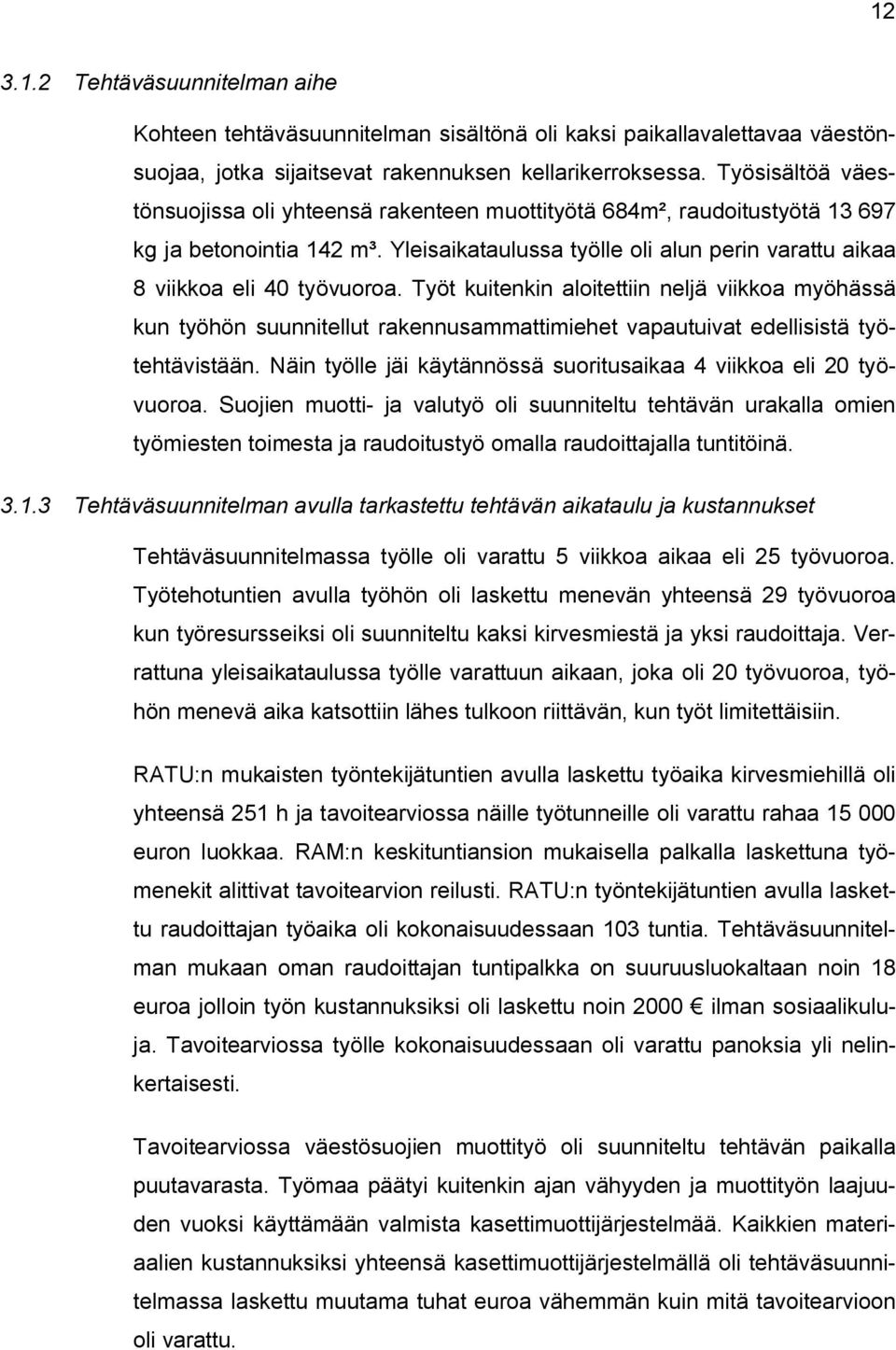 Työt kuitenkin aloitettiin neljä viikkoa myöhässä kun työhön suunnitellut rakennusammattimiehet vapautuivat edellisistä työtehtävistään.