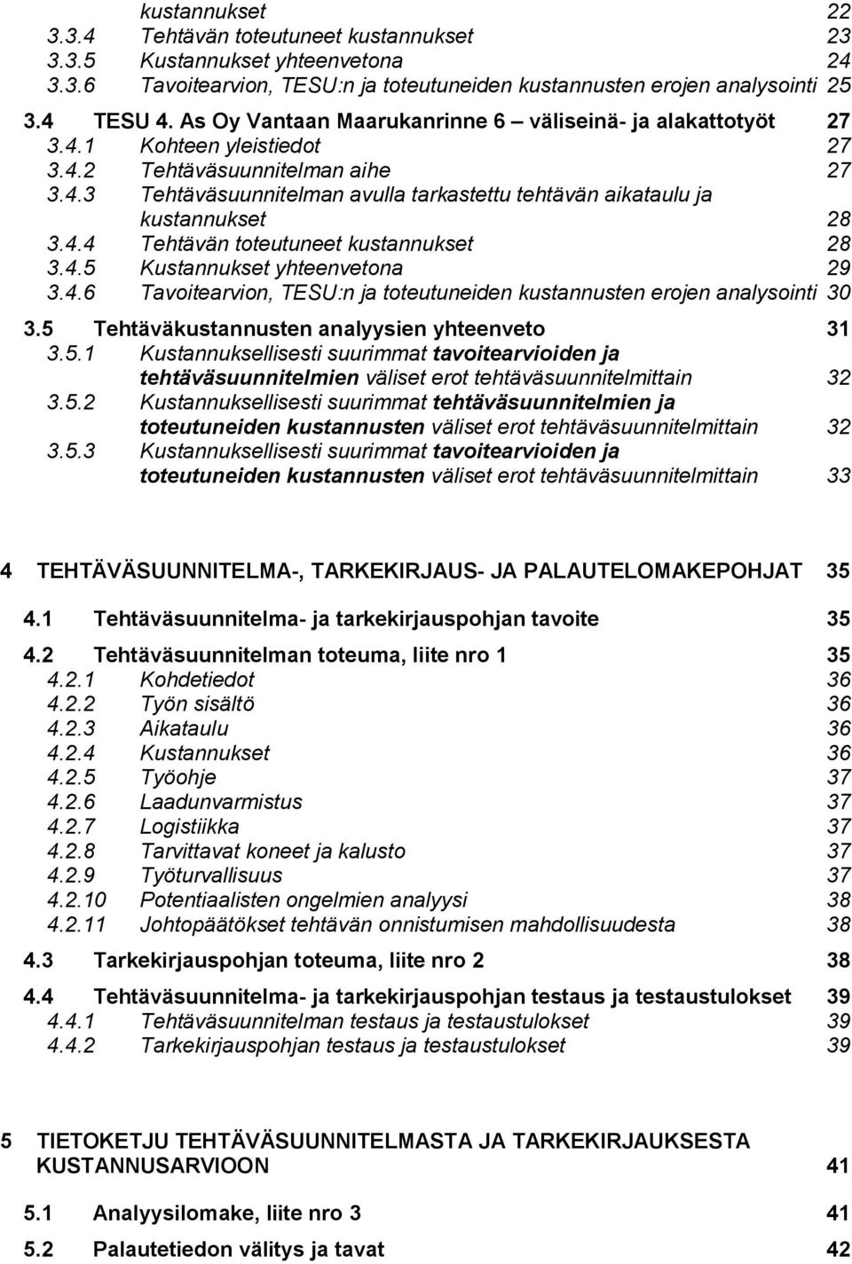 4.4 Tehtävän toteutuneet kustannukset 28 3.4.5 Kustannukset yhteenvetona 29 3.4.6 Tavoitearvion, TESU:n ja toteutuneiden kustannusten erojen analysointi 3 3.