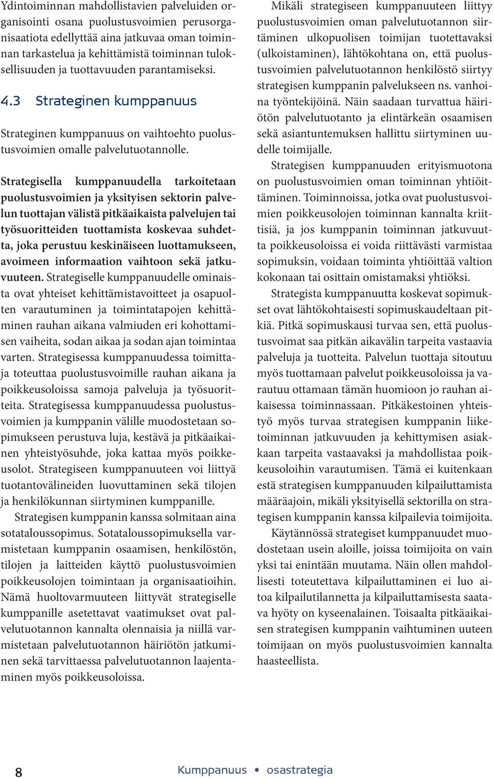 Strategisella kumppanuudella tarkoitetaan puolustusvoimien ja yksityisen sektorin palvelun tuottajan välistä pitkäaikaista palvelujen tai työsuoritteiden tuottamista koskevaa suhdetta, joka perustuu