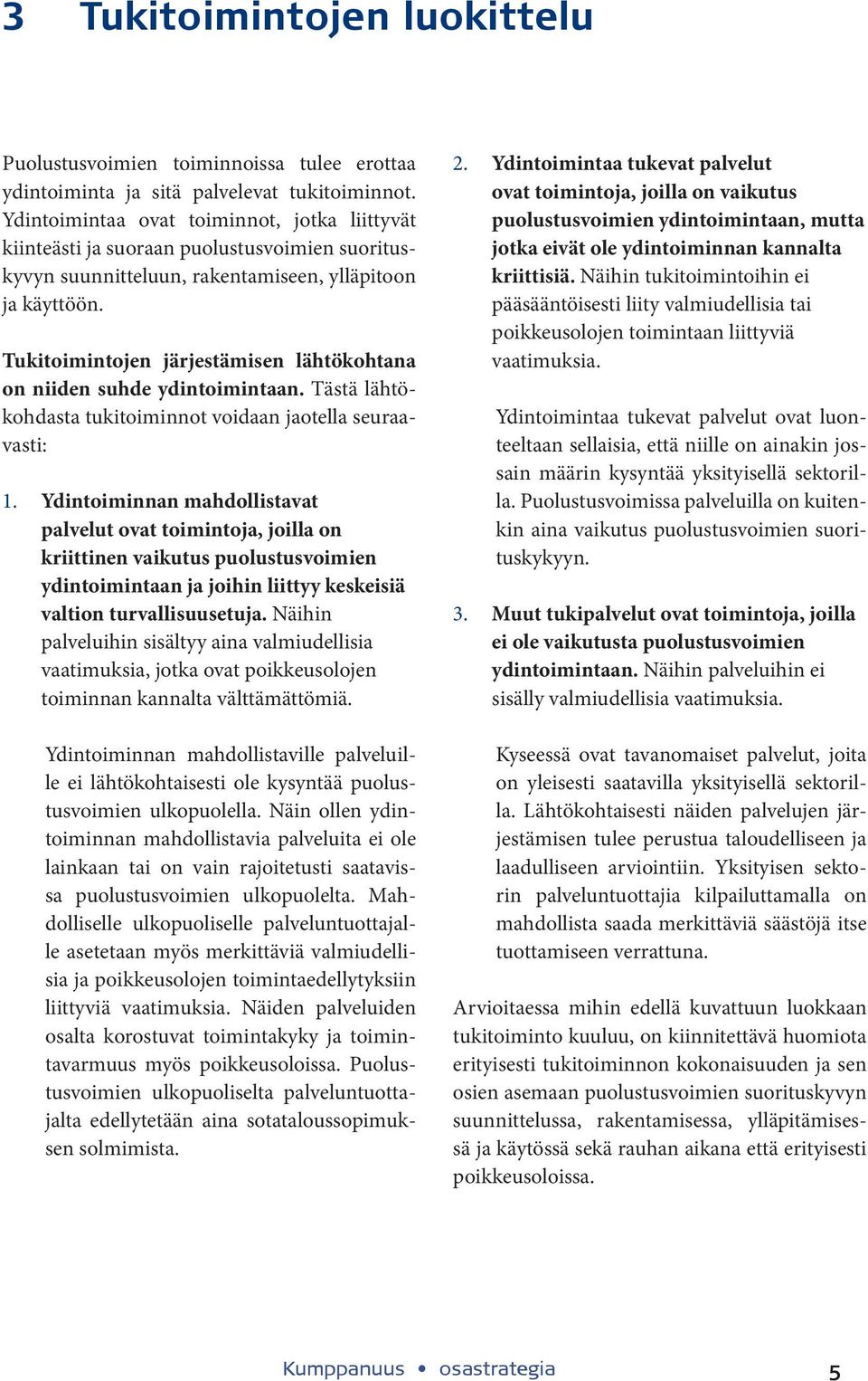 Tukitoimintojen järjestämisen lähtökohtana on niiden suhde ydintoimintaan. Tästä lähtökohdasta tukitoiminnot voidaan jaotella seuraavasti: 1.