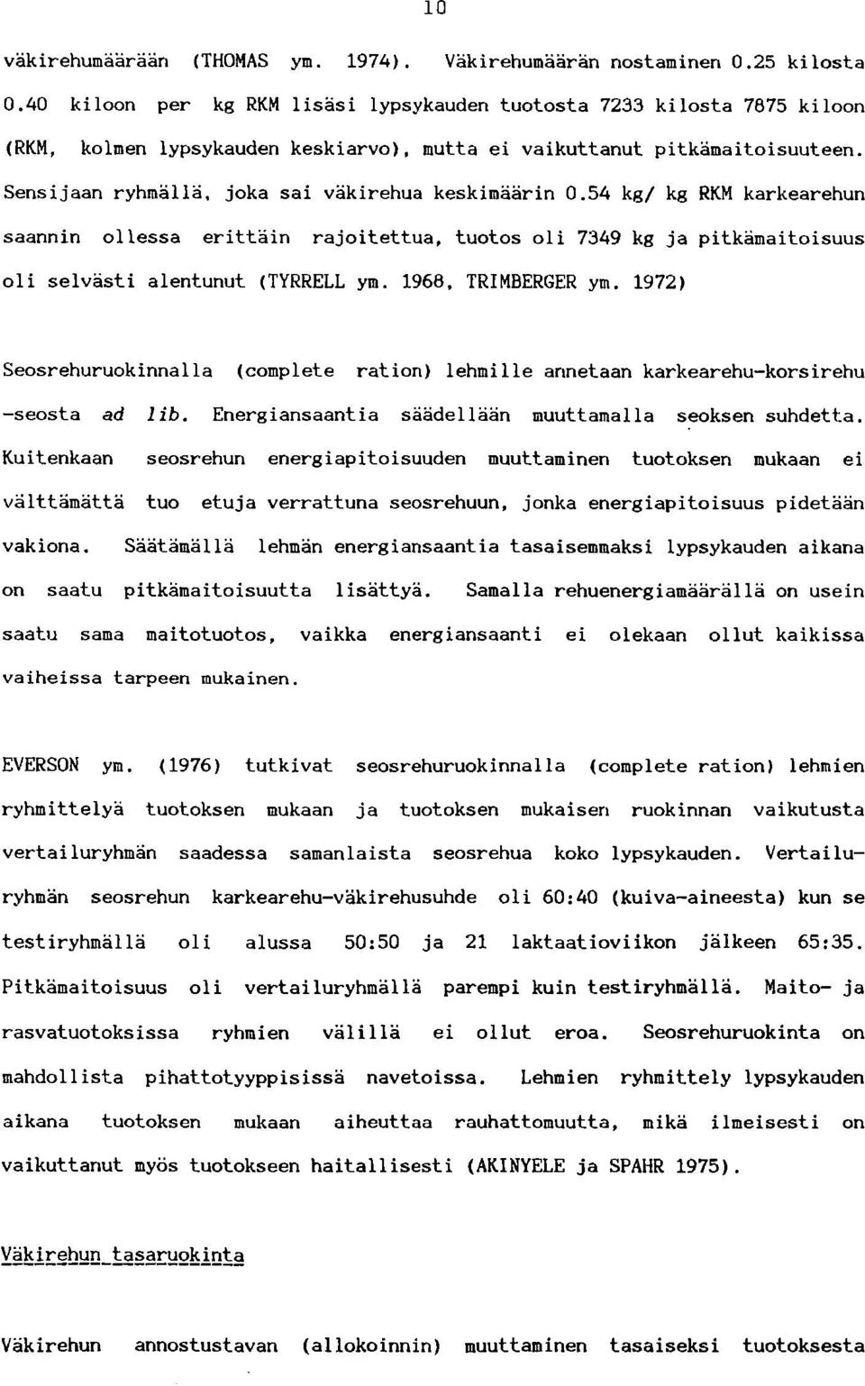 Sensijaan ryhmällä, joka sai väkirehua keskimäärin 0.54 kg/ kg RKM karkearehun saannin ollessa erittäin rajoitettua, tuotos oli 7349 kg ja pitkämaitoisuus oli selvästi alentunut (TYRRELL ym.