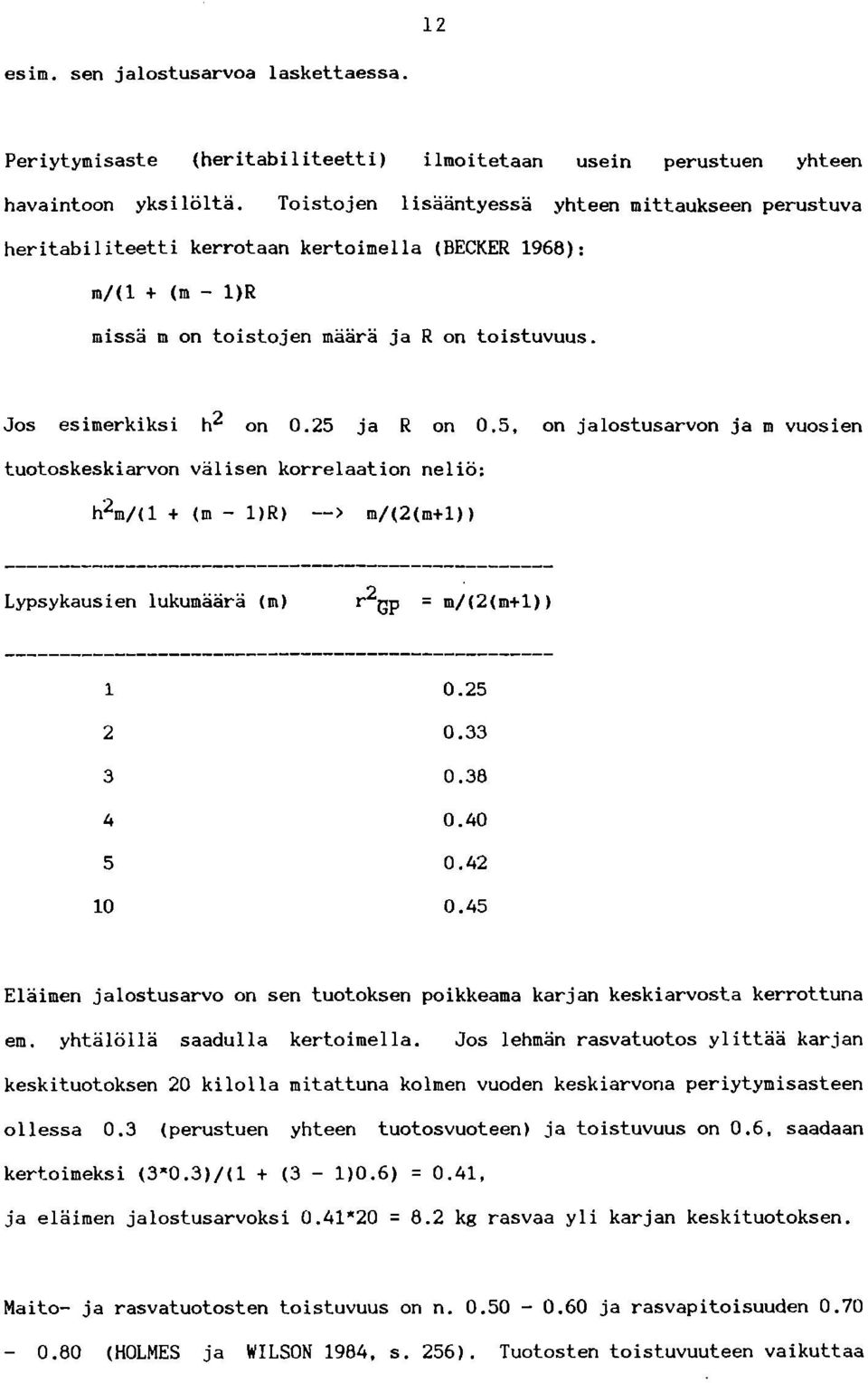 25 ja R on 0.5, on jalostusarvon ja m vuosien tuotoskeskiarvon välisen korrelaation neliö: h2m/(1 + (m - 1)R) --> m/(2(m+1)) Lypsykausien lukumäärä (m) r2gp = m/(2(m+1)) 1 0.25 2 0.33 3 0.38 4 0.