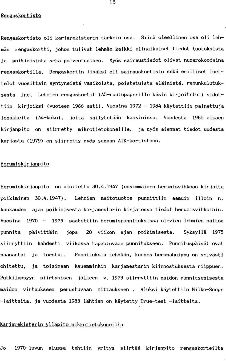 Rengaskortin lisäksi oli sairauskortisto sekä erilliset luettelot vuosittain syntyneistä vasikoista, poistetuista eläimistä. rehunkulutuksesta jne.