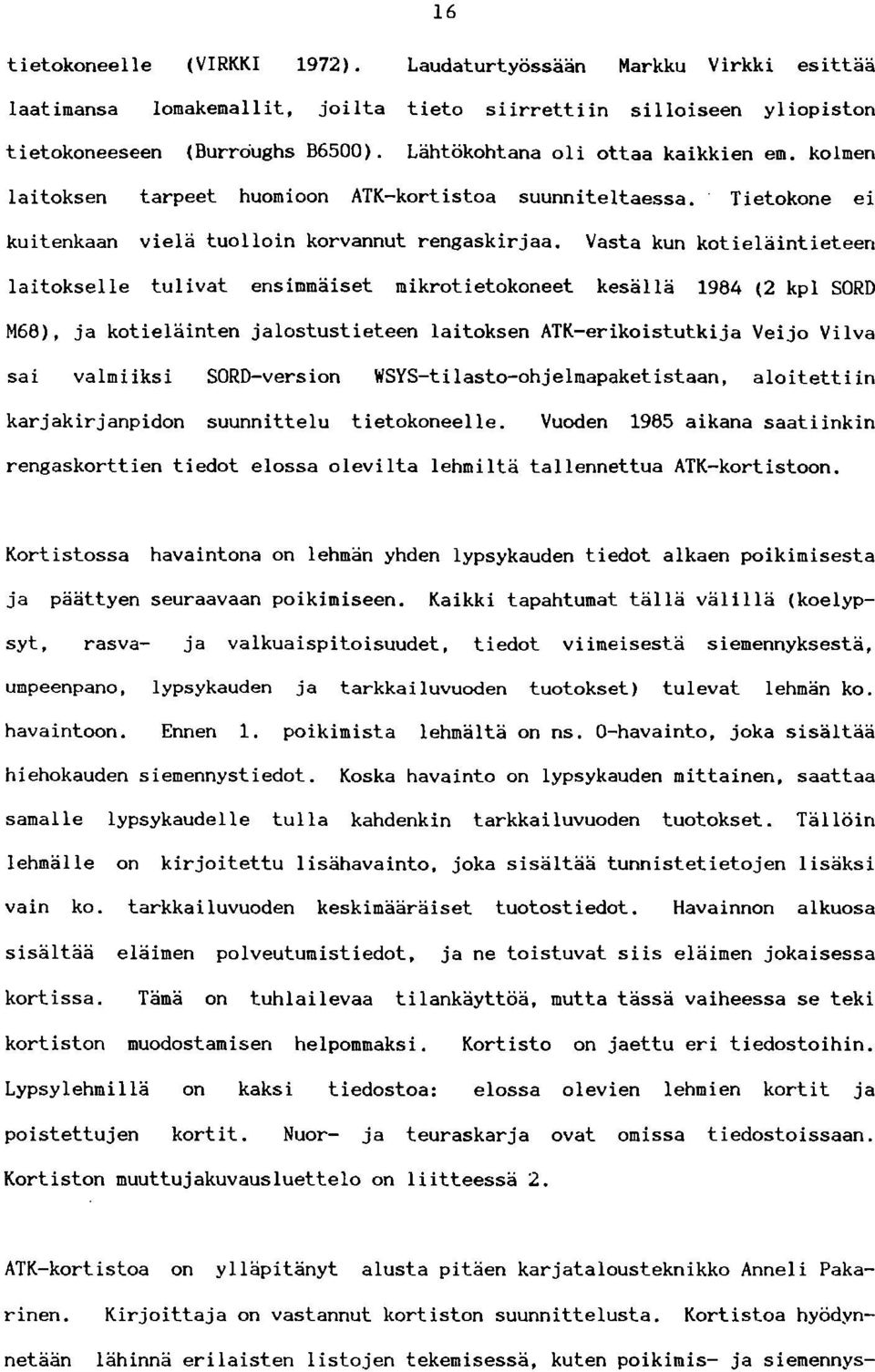 Vasta kun kotieläintieteen laitokselle tulivat ensimmäiset mikrotietokoneet kesällä 1984 (2 kpl SORD M68), ja kotieläinten jalostustieteen laitoksen ATK-erikoistutkija Veijo Viiva sai valmiiksi