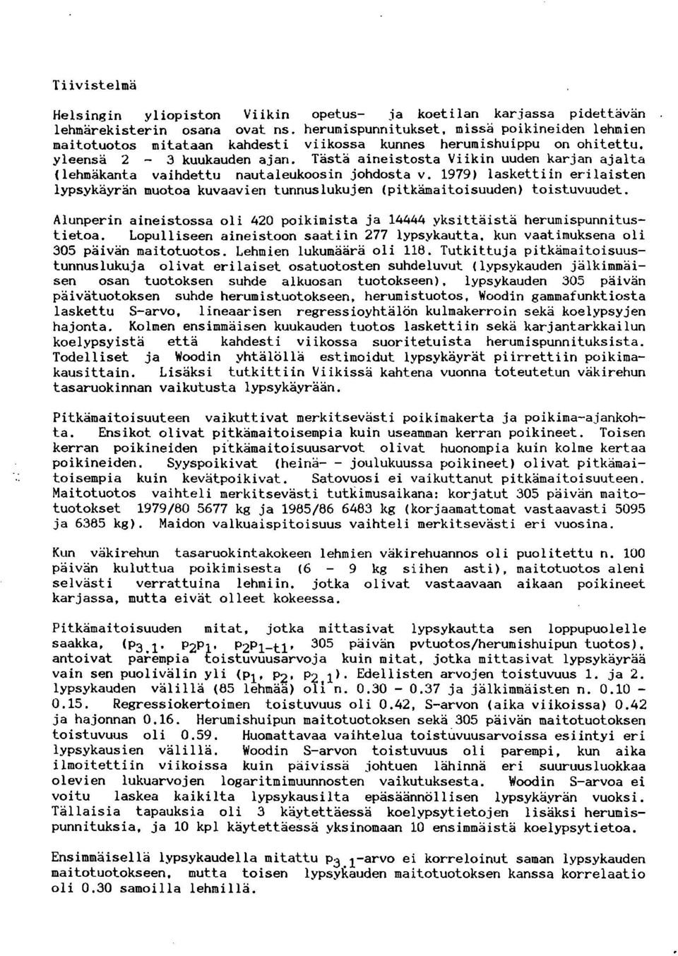 Tästä aineistosta Viikin uuden karjan ajalta (lehmäkanta vaihdettu nautaleukoosin johdosta v. 1979) laskettiin erilaisten lypsykäyrän muotoa kuvaavien tunnuslukujen (pitkämaitoisuuden) toistuvuudet.