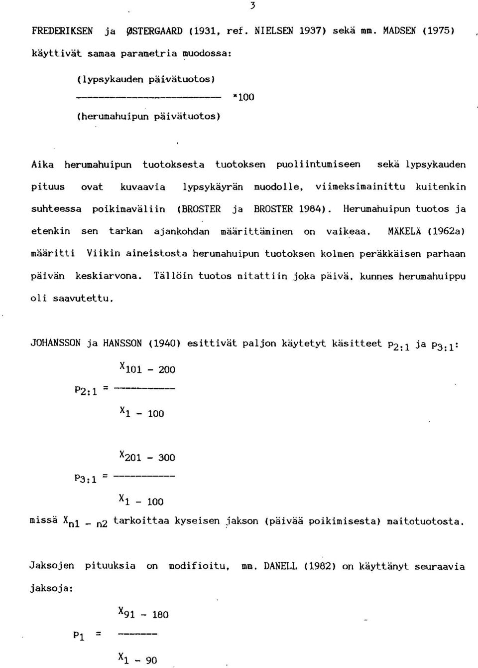 kuvaavia lypsykäyrän muodolle, viimeksimainittu kuitenkin suhteessa poikimaväliin (BROSTER ja BROSTER 1984). Herumahuipun tuotos ja etenkin sen tarkan ajankohdan määrittäminen on vaikeaa.